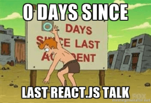 0 Days Since Last React.js Talk